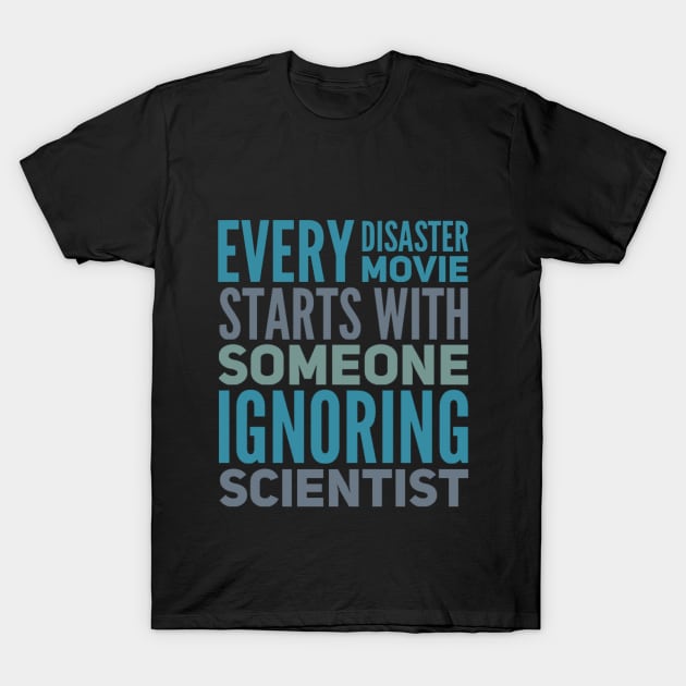 Every Disaster Movie Starts With Someone Ignoring Scientist T-Shirt by BoogieCreates